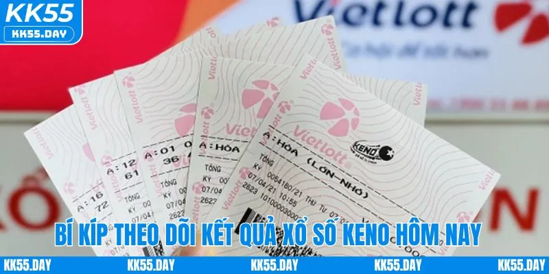 Kết Quả Xổ Số Keno Hôm Nay | Phân Tích Cho Người Chơi KK55 5 Bí kíp theo dõi kết quả xổ số keno hôm nay tăng tỷ lệ thắng