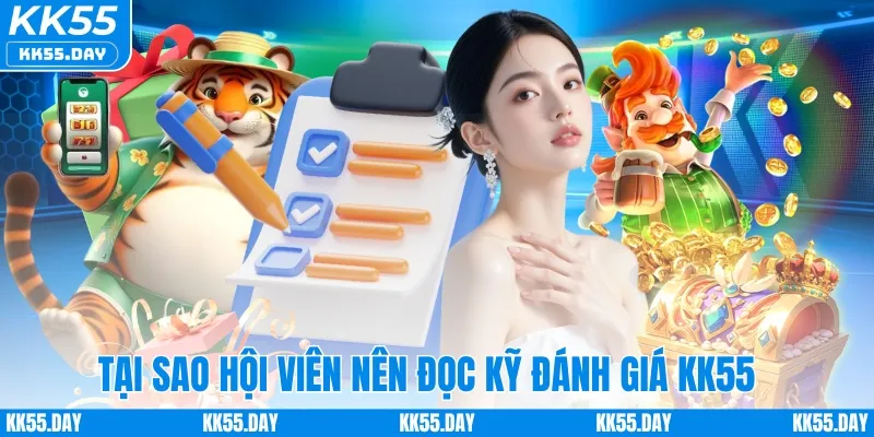 Tại sao hội viên nên đọc kỹ đánh giá KK55