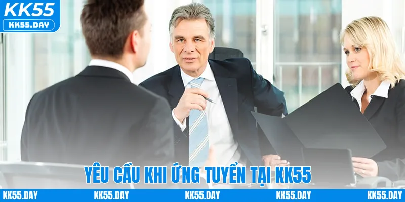 Yêu cầu khi ứng tuyển tại KK55